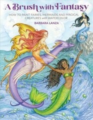 Brush with Fantasy: How to Paint Fairies, Mermaids and Magical Creatures with Watercolor цена и информация | Книги об искусстве | 220.lv