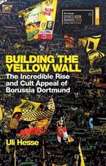 Building the Yellow Wall: The Incredible Rise and Cult Appeal of Borussia Dortmund: WINNER OF THE FOOTBALL BOOK OF THE YEAR 2019 cena un informācija | Vēstures grāmatas | 220.lv