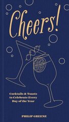 Cheers!: Cocktails & Toasts to Celebrate Every Day of the Year цена и информация | Книги рецептов | 220.lv