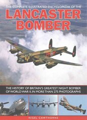 Compl Illust Enc of Lancaster Bomber: The History of Britain's Greatest Night Bomber of World War II, in More Than 275 Photographs цена и информация | Энциклопедии, справочники | 220.lv