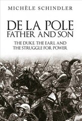 De la Pole, Father and Son: The Duke, The Earl and the Struggle for Power cena un informācija | Vēstures grāmatas | 220.lv