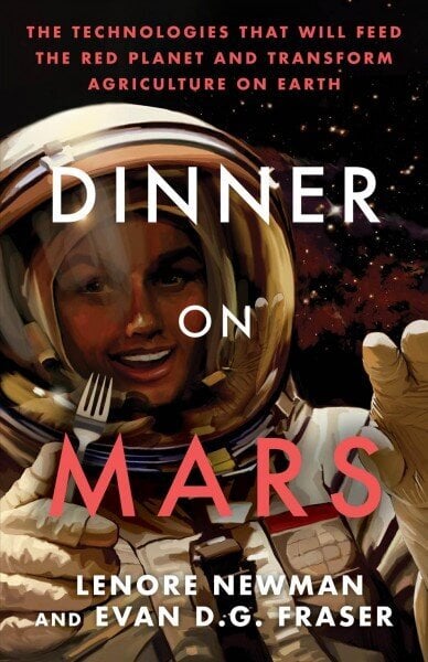 Dinner On Mars: The Technologies That Will Feed the Red Planet and Transform Agriculture on Earth cena un informācija | Ekonomikas grāmatas | 220.lv