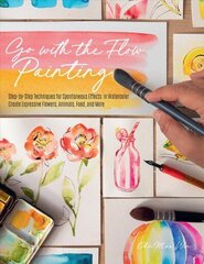 Go with the Flow Painting: Step-by-Step Techniques for Spontaneous Effects in Watercolor - Create Expressive Flowers, Animals, Food, and More cena un informācija | Mākslas grāmatas | 220.lv