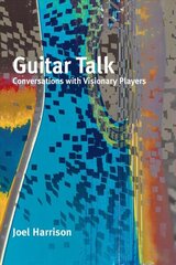 Guitar Talk: Conversations with Visionary Players cena un informācija | Mākslas grāmatas | 220.lv