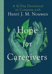 Hope for Caregivers - A 42-Day Devotional in Company with Henri J. M. Nouwen: A 42-Day Devotional in Company with Henri J. M. Nouwen cena un informācija | Garīgā literatūra | 220.lv