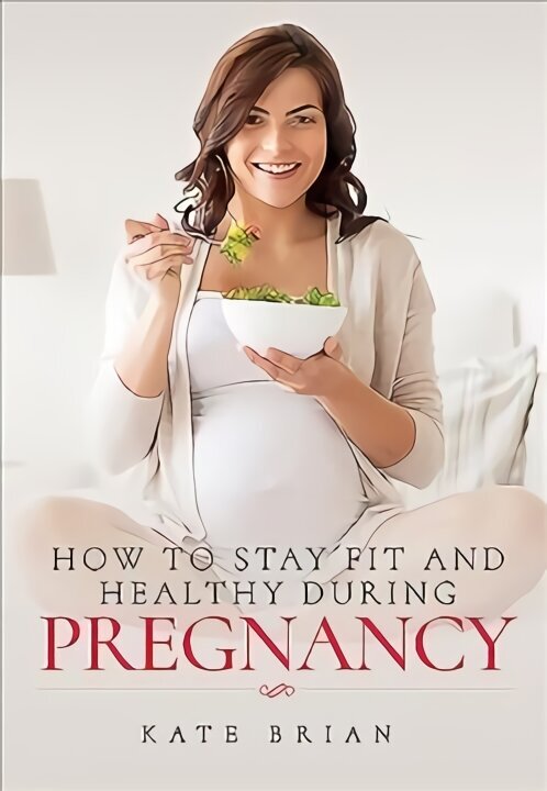 How to Stay Fit and Healthy During Pregnancy цена и информация | Pašpalīdzības grāmatas | 220.lv