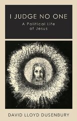 I Judge No One: A Political Life of Jesus cena un informācija | Garīgā literatūra | 220.lv