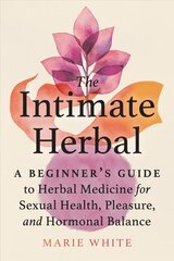 Intimate Herbal: A Beginner's Guide to Herbal Medicine for Sexual Health, Pleasure, and Hormonal Balance цена и информация | Самоучители | 220.lv