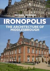 Ironopolis: The Architecture of Middlesbrough cena un informācija | Grāmatas par arhitektūru | 220.lv