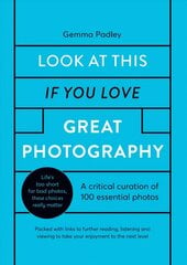 Look At This If You Love Great Photography: A critical curation of 100 essential photos * Packed with links to further reading, listening and viewing to take your enjoyment to the next level cena un informācija | Grāmatas par fotografēšanu | 220.lv