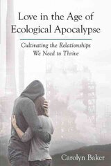 Love in the Age of Ecological Apocalypse: Cultivating the Relationships We Need to Thrive cena un informācija | Pašpalīdzības grāmatas | 220.lv