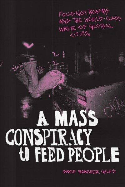 Mass Conspiracy to Feed People: Food Not Bombs and the World-Class Waste of Global Cities цена и информация | Sociālo zinātņu grāmatas | 220.lv