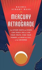 Mercury in Retrograde: And Other Ways the Stars Can Teach You to Live Your Truth, Find Your Power, and Hear the Call of the Universe cena un informācija | Pašpalīdzības grāmatas | 220.lv