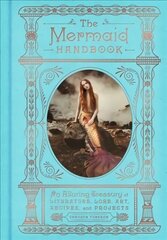 Mermaid Handbook: An Alluring Treasury of Literature, Lore, Art, Recipes, and Projects цена и информация | Книги об искусстве | 220.lv