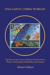 One Earth | Three Worlds: The Pattern that Connects Dreams, Synchronicity, Physics, Homeopathy, Spirituality and Somatics cena un informācija | Enciklopēdijas, uzziņu literatūra | 220.lv