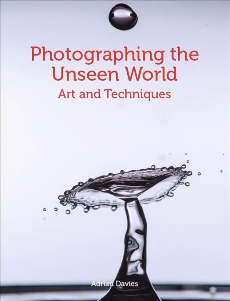 Photographing the Unseen World: Art and Techniques cena un informācija | Grāmatas par fotografēšanu | 220.lv