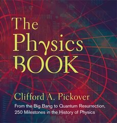 Physics Book: From the Big Bang to Quantum Resurrection, 250 Milestones in the History of Physics cena un informācija | Ekonomikas grāmatas | 220.lv