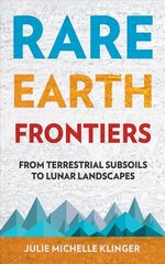 Rare Earth Frontiers: From Terrestrial Subsoils to Lunar Landscapes cena un informācija | Sociālo zinātņu grāmatas | 220.lv