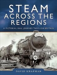 Steam Across the Regions: A Pictorial Rail Journey Through Britain cena un informācija | Grāmatas par fotografēšanu | 220.lv