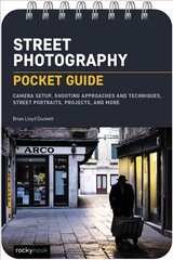 Street Photography: Pocket Guide : Camera Setup, Shooting Approaches and Techniques, Street Portraits, Projects, and More cena un informācija | Grāmatas par fotografēšanu | 220.lv