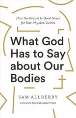 What God Has to Say about Our Bodies: How the Gospel Is Good News for Our Physical Selves цена и информация | Духовная литература | 220.lv