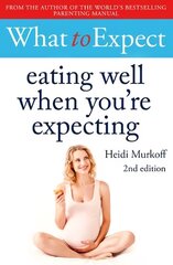 What to Expect: Eating Well When You're Expecting 2nd Edition cena un informācija | Pašpalīdzības grāmatas | 220.lv