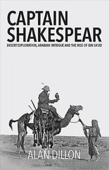 Captain Shakespear: Desert exploration, Arabian intrigue and the rise of Ibn Sa'ud cena un informācija | Biogrāfijas, autobiogrāfijas, memuāri | 220.lv