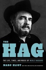 The Hag: The Life, Times, and Music of Merle Haggard цена и информация | Биографии, автобиографии, мемуары | 220.lv