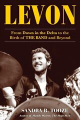 Levon: From Down in the Delta to the Birth of The Band and Beyond цена и информация | Биографии, автобиогафии, мемуары | 220.lv