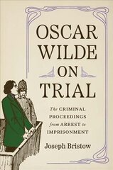 Oscar Wilde on Trial: The Criminal Proceedings, from Arrest to Imprisonment цена и информация | Биографии, автобиогафии, мемуары | 220.lv