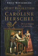 Quiet Revolution of Caroline Herschel: The Lost Heroine of Astronomy cena un informācija | Biogrāfijas, autobiogrāfijas, memuāri | 220.lv