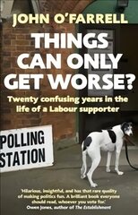 Things Can Only Get Worse?: Twenty confusing years in the life of a Labour supporter цена и информация | Биографии, автобиогафии, мемуары | 220.lv