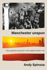 Manchester Unspun: Pop, Property and Power in the Original Modern City цена и информация | Биографии, автобиографии, мемуары | 220.lv