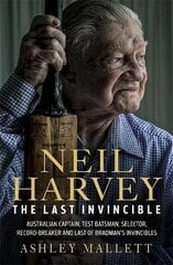 Neil Harvey: The Last Invincible: Australian Champion Test Batsman, Selector, Record Breaker and Last Of Bradman's Invincibles cena un informācija | Biogrāfijas, autobiogrāfijas, memuāri | 220.lv