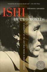 Ishi in Two Worlds, 50th Anniversary Edition: A Biography of the Last Wild Indian in North America 50th anniversary edition cena un informācija | Biogrāfijas, autobiogrāfijas, memuāri | 220.lv