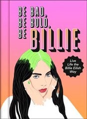 Be Bad, Be Bold, Be Billie: Live Life the Billie Eilish Way cena un informācija | Biogrāfijas, autobiogrāfijas, memuāri | 220.lv