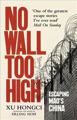 No Wall Too High: One Man's Extraordinary Escape from Mao's Infamous Labour Camps цена и информация | Биографии, автобиогафии, мемуары | 220.lv