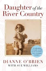 Daughter of the River Country: A heartbreaking redemptive memoir by one of Australia's stolen Aboriginal generation cena un informācija | Biogrāfijas, autobiogrāfijas, memuāri | 220.lv