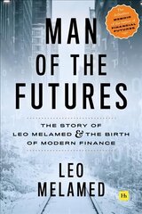 Man of the Futures: The Story of Leo Melamed and the Birth of Modern Finance cena un informācija | Biogrāfijas, autobiogrāfijas, memuāri | 220.lv