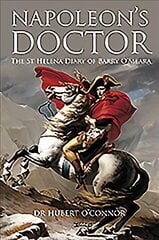 Napoleon's Doctor: The St Helena Diary of Barry O'Meara цена и информация | Биографии, автобиогафии, мемуары | 220.lv