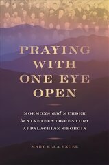 Praying with One Eye Open: Mormons and Murder in Nineteenth-Century Appalachian Georgia цена и информация | Биографии, автобиографии, мемуары | 220.lv