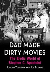 Dad Made Dirty Movies: The Erotic World of Stephen C. Apostolof цена и информация | Биографии, автобиогафии, мемуары | 220.lv