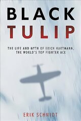 Black Tulip: The Life and Myth of Erich Hartmann, the World's Top Fighter Ace cena un informācija | Biogrāfijas, autobiogrāfijas, memuāri | 220.lv