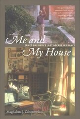 Me and My House: James Baldwin's Last Decade in France cena un informācija | Biogrāfijas, autobiogrāfijas, memuāri | 220.lv