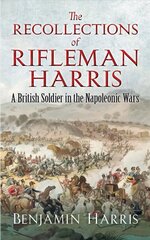 Recollections of Rifleman Harris: A British Soldier in the Napoleonic Wars цена и информация | Биографии, автобиогафии, мемуары | 220.lv