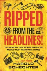 Ripped from the Headlines!: The Shocking True Stories Behind the Movies' Most Memorable Crimes цена и информация | Биографии, автобиогафии, мемуары | 220.lv
