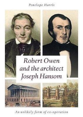 Robert Owen and the Architect Joseph Hansom: An Unlikely Form of Co-Operation цена и информация | Biogrāfijas, autobiogrāfijas, memuāri | 220.lv