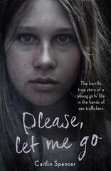 Please, Let Me Go: The Horrific True Story of a Girl's Life in the Hands of Sex Traffickers cena un informācija | Biogrāfijas, autobiogrāfijas, memuāri | 220.lv