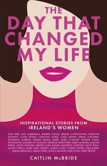 Day That Changed My Life: Inspirational Stories from Ireland's Women цена и информация | Биографии, автобиогафии, мемуары | 220.lv