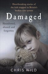 Damaged: Heartbreaking stories of the kids trapped in Britain's broken care system цена и информация | Биографии, автобиогафии, мемуары | 220.lv